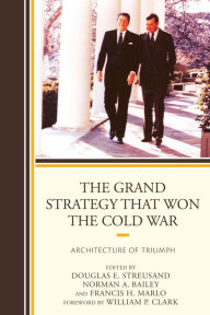 Title: The Grand Strategy that Won the Cold War: Architecture of Triumph, Author: Douglas E. Streusand