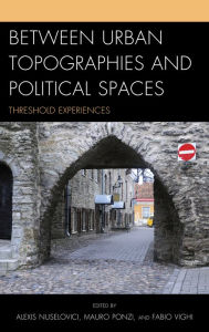 Title: Between Urban Topographies and Political Spaces: Threshold Experiences, Author: Fabio Vighi Professor of Italian and