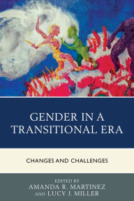Title: Gender in a Transitional Era: Changes and Challenges, Author: Amanda R. Martinez