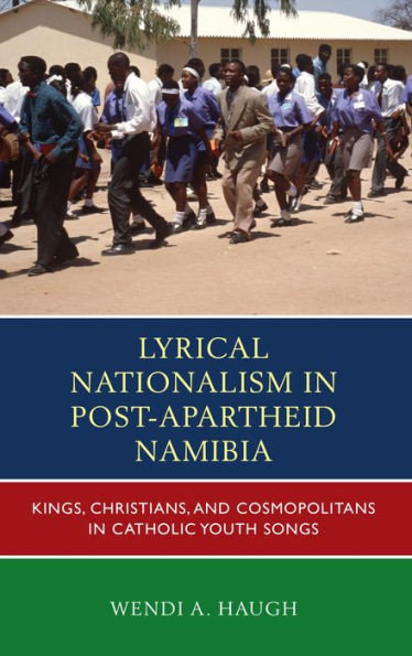 Lyrical Nationalism in Post-Apartheid Namibia: Kings, Christians, and Cosmopolitans in Catholic Youth Songs