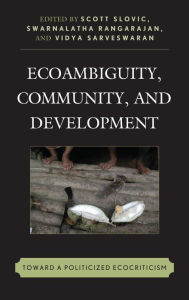 Title: Ecoambiguity, Community, and Development: Toward a Politicized Ecocriticism, Author: Scott Slovic Oregon Research Institute