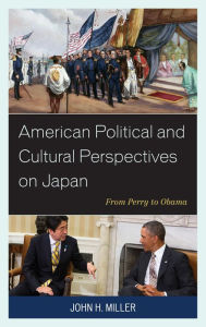 Title: American Political and Cultural Perspectives on Japan: From Perry to Obama, Author: John H. Miller