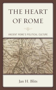 Title: The Heart of Rome: Ancient Rome's Political Culture, Author: Jan H. Blits