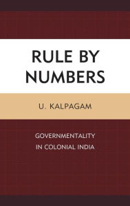 Title: Rule by Numbers: Governmentality in Colonial India, Author: U. Kalpagam