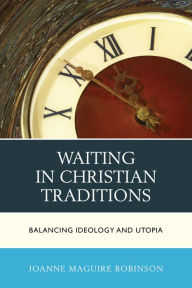 Title: Waiting in Christian Traditions: Balancing Ideology and Utopia, Author: Joanne Robinson