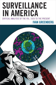 Title: Surveillance in America: Critical Analysis of the FBI, 1920 to the Present, Author: Ivan Greenberg