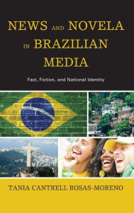 Title: News and Novela in Brazilian Media: Fact, Fiction, and National Identity, Author: Tania Cantrell Rosas-Moreno