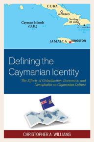 Title: Defining the Caymanian Identity: The Effects of Globalization, Economics, and Xenophobia on Caymanian Culture, Author: Christopher A. Williams