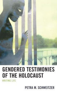 Title: Gendered Testimonies of the Holocaust: Writing Life, Author: Petra  M. Schweitzer