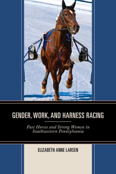 Gender, Work, and Harness Racing: Fast Horses Strong Women Southwestern Pennsylvania