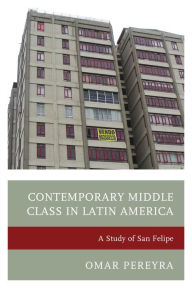 Title: Contemporary Middle Class in Latin America: A Study of San Felipe, Author: Omar Pereyra