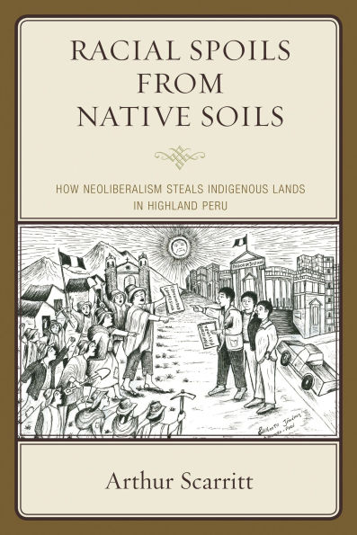 Racial Spoils from Native Soils: How Neoliberalism Steals Indigenous Lands Highland Peru