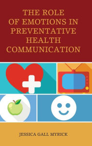 Title: The Role of Emotions in Preventative Health Communication, Author: Jessica Gall Myrick