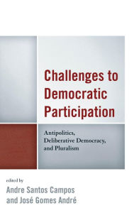 Title: Challenges to Democratic Participation: Antipolitics, Deliberative Democracy, and Pluralism, Author: Andre Santos Campos