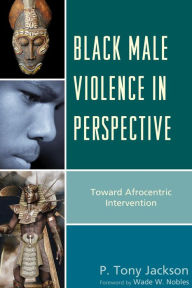 Title: Black Male Violence in Perspective: Toward Afrocentric Intervention, Author: P. Tony Jackson