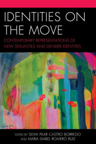 Title: Identities on the Move: Contemporary Representations of New Sexualities and Gender Identities, Author: Silvia Pilar Castro-Borrego