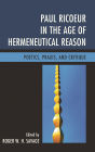 Paul Ricoeur in the Age of Hermeneutical Reason: Poetics, Praxis, and Critique