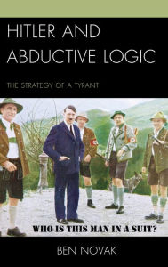 Title: Hitler and Abductive Logic: The Strategy of a Tyrant, Author: Ben Novak