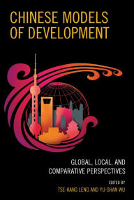 Title: Chinese Models of Development: Global, Local, and Comparative Perspectives, Author: Tse-Kang Leng