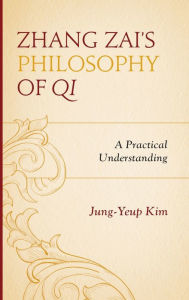 Title: Zhang Zai's Philosophy of Qi: A Practical Understanding, Author: Jung-Yeup Kim