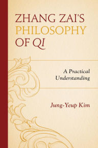 Title: Zhang Zai's Philosophy of Qi: A Practical Understanding, Author: Jung-Yeup Kim