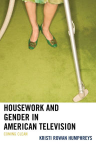 Title: Housework and Gender in American Television: Coming Clean, Author: Kristi Rowan Humphreys