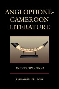 Title: Anglophone-Cameroon Literature: An Introduction, Author: Emmanuel Fru Doh