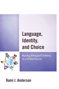 Title: Language, Identity, and Choice: Raising Bilingual Children in a Global Society, Author: Kami J. Anderson