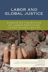 Title: Labor and Global Justice: Essays on the Ethics of Labor Practices under Globalization, Author: Mary C. Rawlinson Professor and Director of