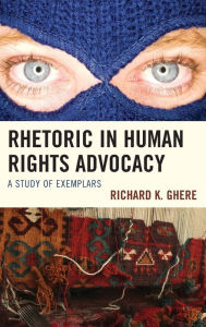 Title: Rhetoric in Human Rights Advocacy: A Study of Exemplars, Author: Richard  K. Ghere