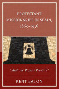 Title: Protestant Missionaries in Spain, 1869-1936: 