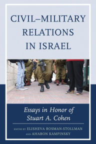 Title: Civil-Military Relations in Israel: Essays in Honor of Stuart A. Cohen, Author: Elisheva Rosman-Stollman