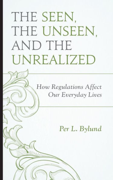 The Seen, the Unseen, and the Unrealized: How Regulations Affect Our Everyday Lives