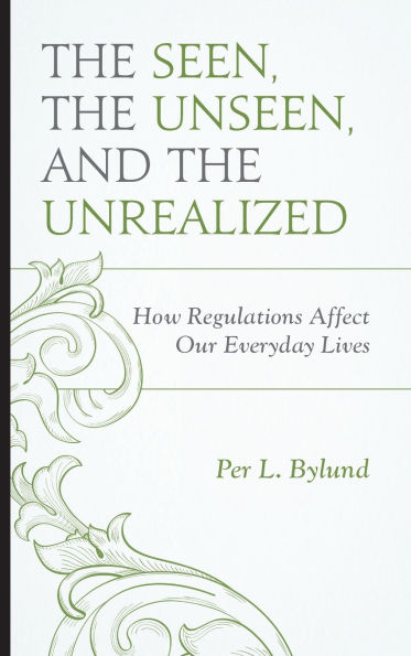 The Seen, the Unseen, and the Unrealized: How Regulations Affect Our Everyday Lives
