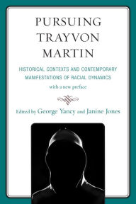 Title: Pursuing Trayvon Martin: Historical Contexts and Contemporary Manifestations of Racial Dynamics, Author: George Yancy professor of philosophy