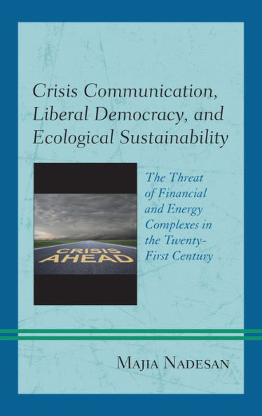 Crisis Communication, Liberal Democracy, and Ecological Sustainability: The Threat of Financial and Energy Complexes in the Twenty-First Century