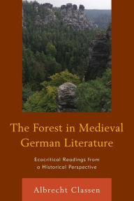 Title: The Forest in Medieval German Literature: Ecocritical Readings from a Historical Perspective, Author: Albrecht Classen