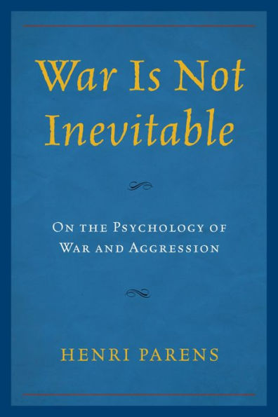 War Is Not Inevitable: On the Psychology of War and Aggression