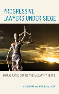 Title: Progressive Lawyers under Siege: Moral Panic during the McCarthy Years, Author: Colin Wark