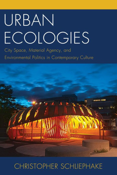 Urban Ecologies: City Space, Material Agency, and Environmental Politics Contemporary Culture