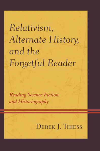 Relativism, Alternate History, and the Forgetful Reader: Reading Science Fiction Historiography