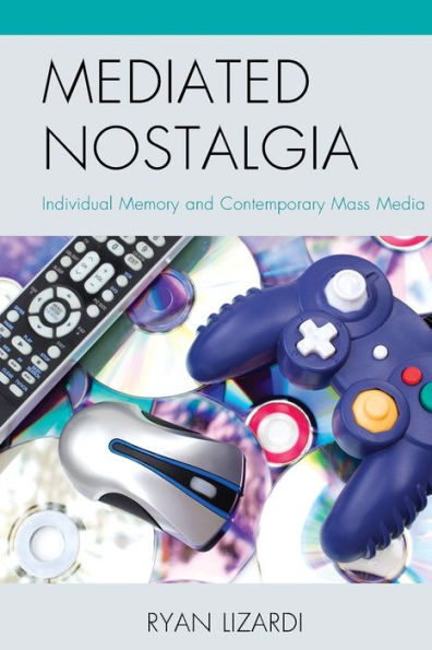 Mediated Nostalgia: Individual Memory and Contemporary Mass Media