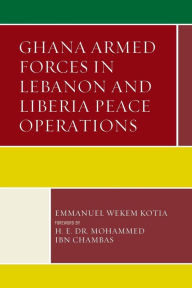 Title: Ghana Armed Forces in Lebanon and Liberia Peace Operations, Author: Emmanuel Wekem Kotia