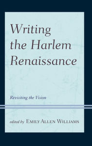 Title: Writing the Harlem Renaissance: Revisiting the Vision, Author: Emily Allen Williams