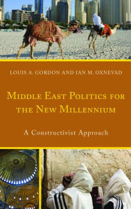 Title: Middle East Politics for the New Millennium: A Constructivist Approach, Author: Louis A. Gordon