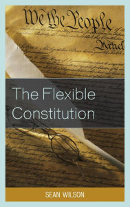 Title: The Flexible Constitution, Author: Sean Wilson