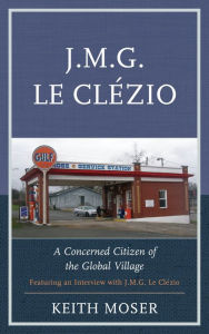 Title: J.M.G. Le Clézio: A Concerned Citizen of the Global Village, Author: Keith Moser