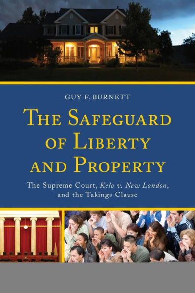 The Safeguard of Liberty and Property: The Supreme Court, Kelo v. New London, and the Takings Clause