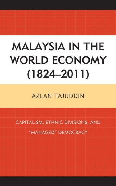 Malaysia the World Economy (1824-2011): Capitalism, Ethnic Divisions, and "Managed" Democracy