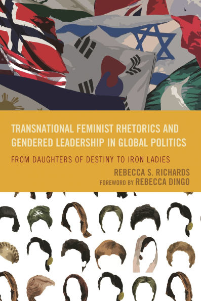 Transnational Feminist Rhetorics and Gendered Leadership Global Politics: From Daughters of Destiny to Iron Ladies